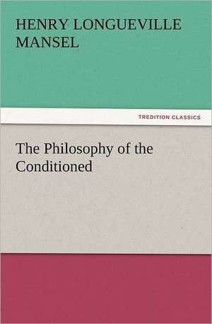 The Philosophy of the Conditioned de Henry Longueville Mansel