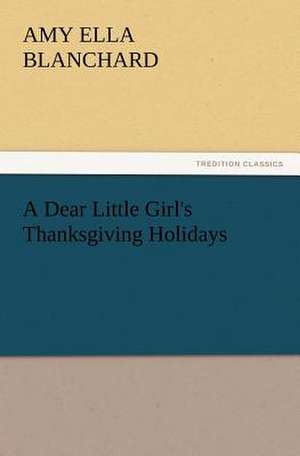 A Dear Little Girl's Thanksgiving Holidays de AMY ELLA BLANCHARD