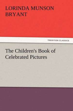 The Children's Book of Celebrated Pictures de Lorinda Munson Bryant