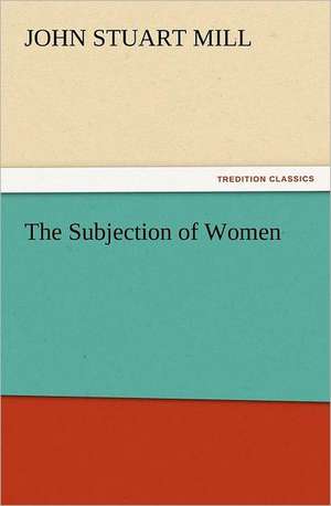 The Subjection of Women de John Stuart Mill