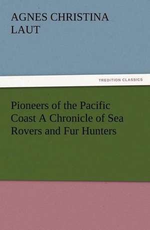 Pioneers of the Pacific Coast a Chronicle of Sea Rovers and Fur Hunters: The Kentucky Rifleman de Agnes C. (Agnes Christina) Laut