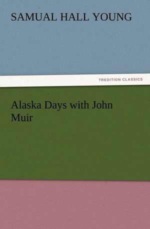 Alaska Days with John Muir de Samual Hall Young