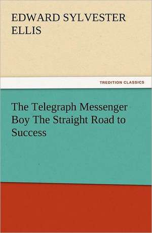 The Telegraph Messenger Boy the Straight Road to Success: The Kentucky Rifleman de Edward Sylvester Ellis