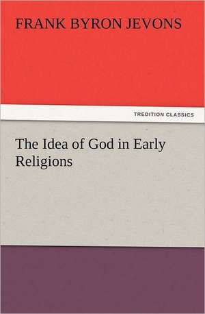 The Idea of God in Early Religions de F. B. (Frank Byron) Jevons