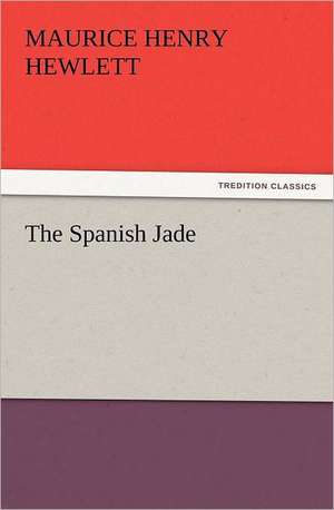 The Spanish Jade de Maurice Henry Hewlett