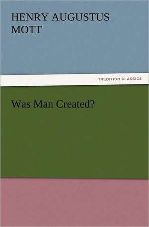 Was Man Created? de Henry A. (Henry Augustus) Mott