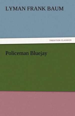 Policeman Bluejay de L. Frank (Lyman Frank) Baum