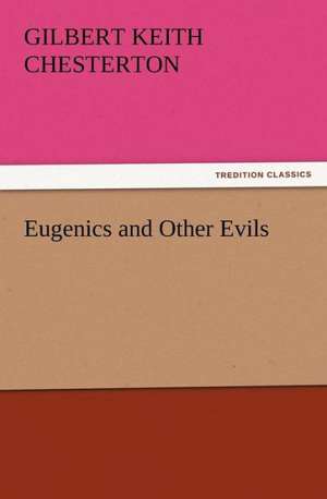 Eugenics and Other Evils de G. K. (Gilbert Keith) Chesterton