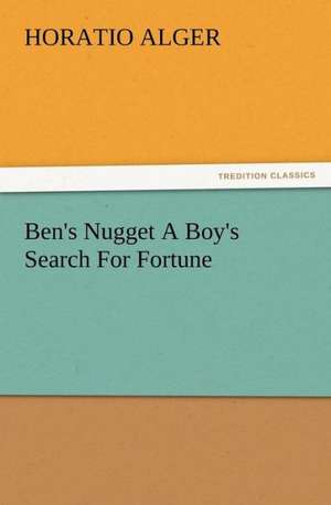 Ben's Nugget a Boy's Search for Fortune: His Sea Stories de Horatio Alger