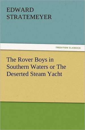 The Rover Boys in Southern Waters or the Deserted Steam Yacht: His Sea Stories de Edward Stratemeyer