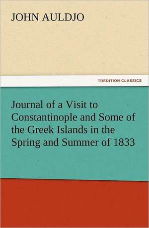 Journal of a Visit to Constantinople and Some of the Greek Islands in the Spring and Summer of 1833 de John Auldjo