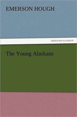 The Young Alaskans de Emerson Hough