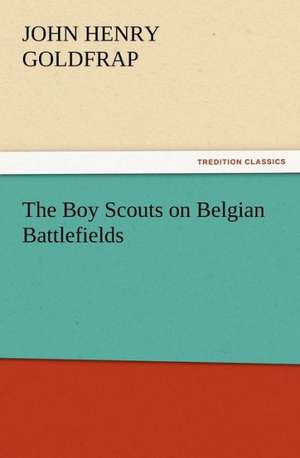 The Boy Scouts on Belgian Battlefields de John Henry Goldfrap