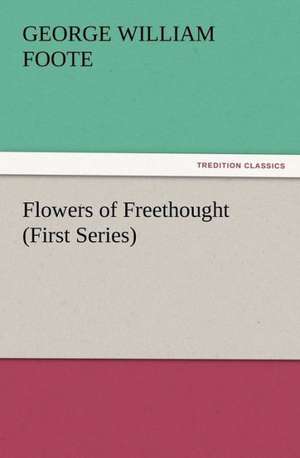 Flowers of Freethought (First Series) de G. W. (George William) Foote