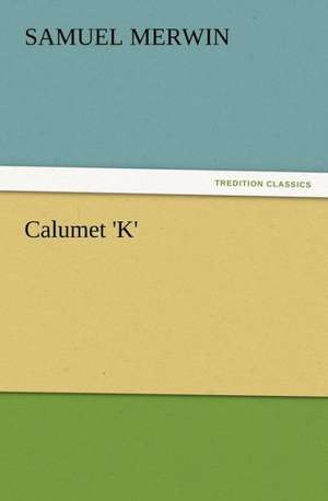 Calumet 'k': Some Things He Should Know de Samuel Merwin