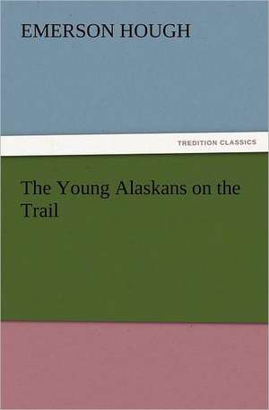 The Young Alaskans on the Trail de Emerson Hough