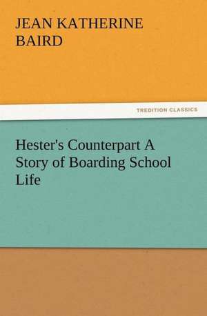 Hester's Counterpart a Story of Boarding School Life: Some Things He Should Know de Jean K. (Jean Katherine) Baird