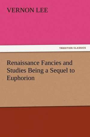 Renaissance Fancies and Studies Being a Sequel to Euphorion