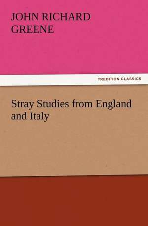 Stray Studies from England and Italy de John Richard Greene