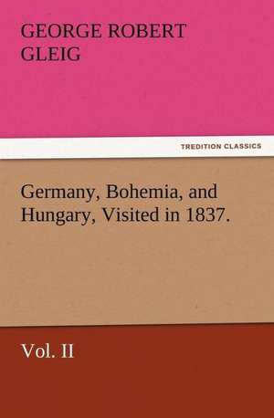 Germany, Bohemia, and Hungary, Visited in 1837. Vol. II de G. R. (George Robert) Gleig