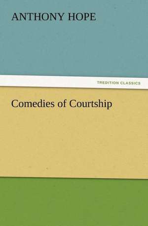 Comedies of Courtship de Anthony Hope