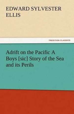 Adrift on the Pacific a Boys [Sic] Story of the Sea and Its Perils: New and Old de Edward Sylvester Ellis