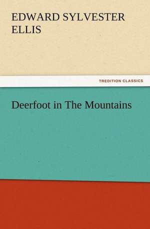 Deerfoot in the Mountains: New and Old de Edward Sylvester Ellis