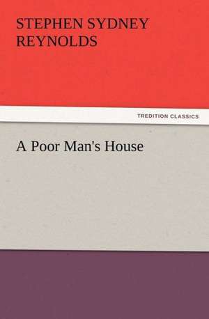 A Poor Man's House de Stephen Sydney Reynolds