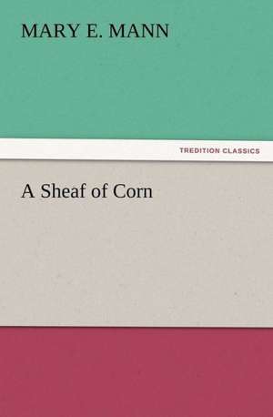 A Sheaf of Corn de MARY E. MANN