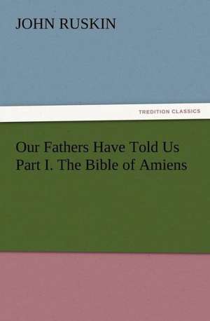 Our Fathers Have Told Us Part I. the Bible of Amiens: Buccaneer de John Ruskin