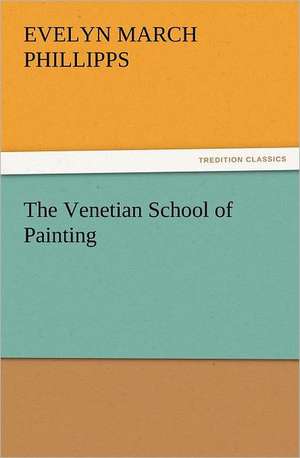 The Venetian School of Painting de Evelyn March Phillipps