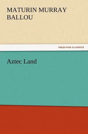 Aztec Land de Maturin Murray Ballou