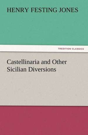 Castellinaria and Other Sicilian Diversions de Henry Festing Jones