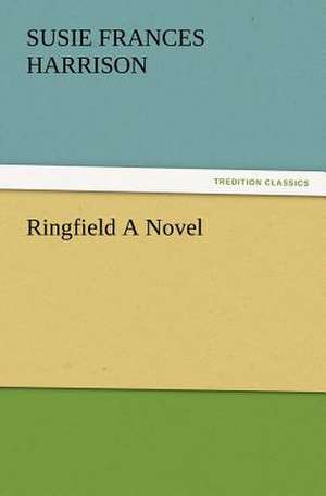 Ringfield a Novel: Or, Phases of Occult Life in the Metropolis de S. Frances (Susie Frances) Harrison