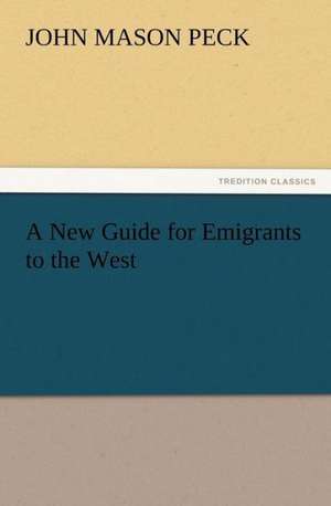 A New Guide for Emigrants to the West de John Mason Peck