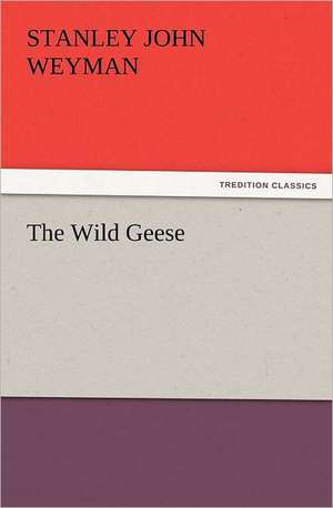 The Wild Geese de Stanley John Weyman