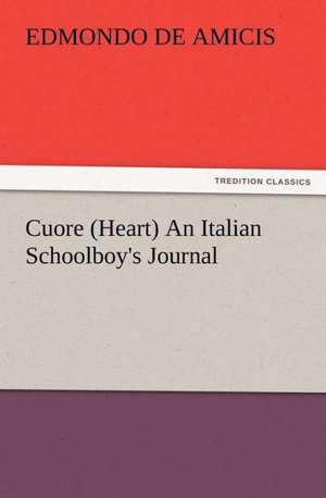 Cuore (Heart) an Italian Schoolboy's Journal: A Romance of Indiana in the Thirties de Edmondo De Amicis