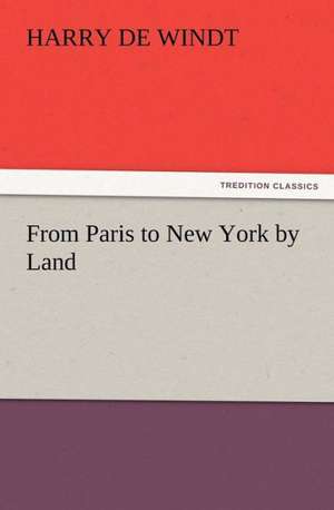 From Paris to New York by Land de Harry De Windt