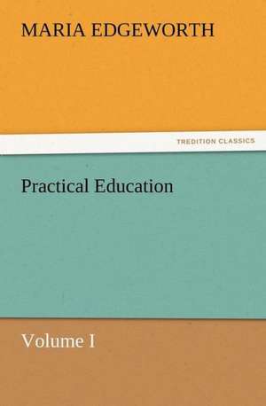 Practical Education, Volume I de Maria Edgeworth