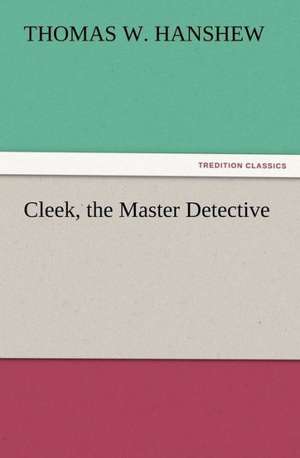 Cleek, the Master Detective de Thomas W. Hanshew