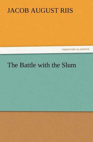 The Battle with the Slum de Jacob A. (Jacob August) Riis