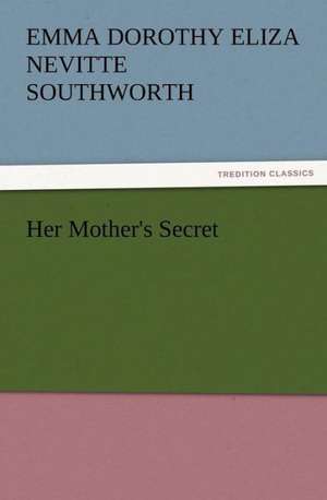 Her Mother's Secret de Emma Dorothy Eliza Nevitte Southworth