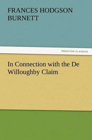 In Connection with the de Willoughby Claim: A Tale of the Gold Fields of California de Frances Hodgson Burnett