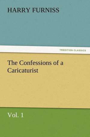 The Confessions of a Caricaturist, Vol. 1 de Harry Furniss