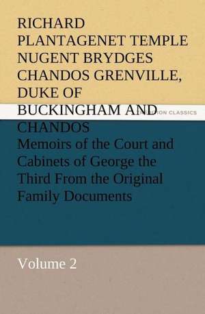 Memoirs of the Court and Cabinets of George the Third from the Original Family Documents, Volume 2: A Dangerous and Unnecessary Medicine, How and Why What Medical Writers Say de Duke of Buckingham and Chandos, Richard Plantagenet Temple Nugent Brydges Chandos Grenville