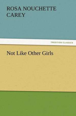 Not Like Other Girls de Rosa Nouchette Carey