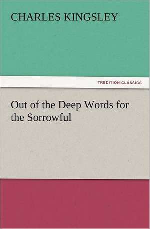 Out of the Deep Words for the Sorrowful de Charles Kingsley