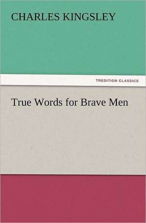 True Words for Brave Men de Charles Kingsley