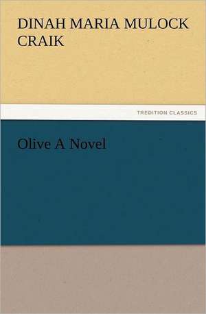 Olive a Novel: The Cathedral Church of Norwich a Description of Its Fabric and a Brief History of the Episcopal See de Dinah Maria Mulock Craik