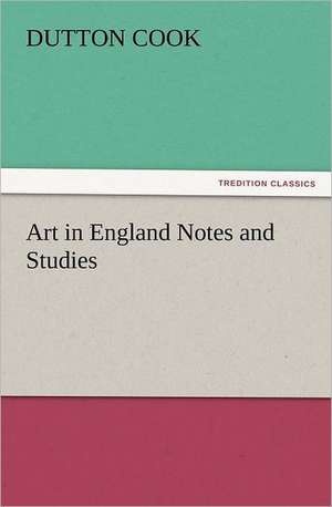 Art in England Notes and Studies de Dutton Cook